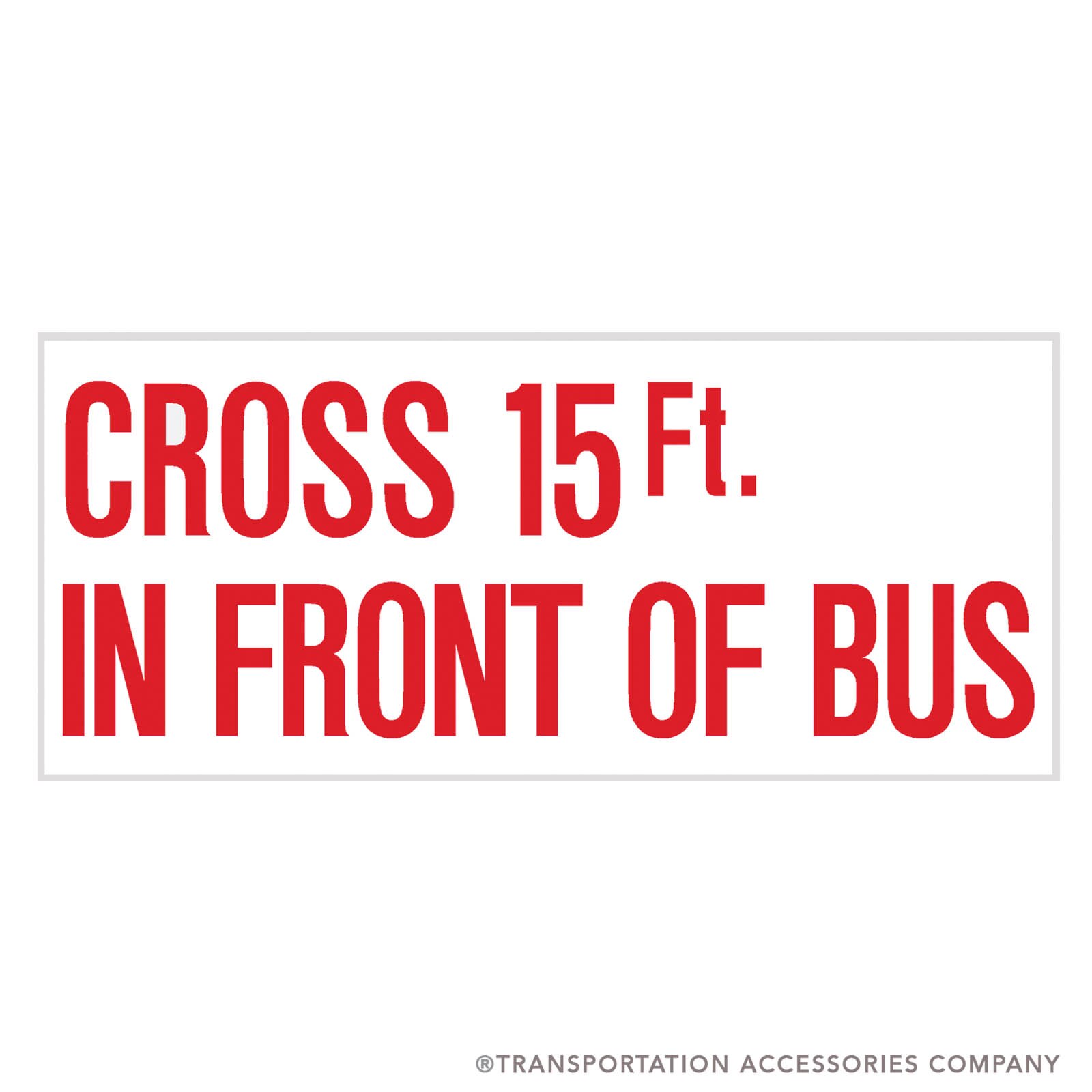 SB-25A Decal "CROSS 15ft IN FRONT OF BUS" Red on White. 3" x 7"